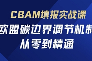CBAM填报实战课,欧盟碳边界调节机制,从零到精通
