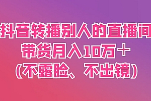 抖音转播别人的直播间带货月入10万+(不露脸、不出镜)