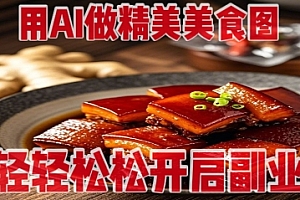 用AI做精美美食图,无需专业设备拍摄,轻轻松松开启副业