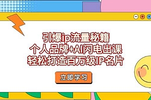 (14383期)引爆ip流量秘籍,个人品牌+AI闪电出课,轻松打造百万级IP名片