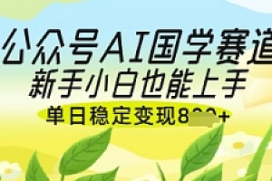 公众号AI国学爆文,国学赛道风口,新手小白也能轻松上手,单日稳定变现几张