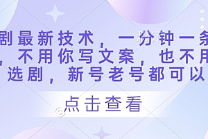 短剧最新技术,一分钟一条作品,不用你写文案,也不用你选剧,新号老号都可以