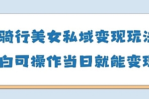 AI骑行美女私域变现玩法小白可操作当日变现5张