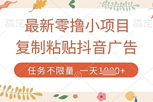最新零撸小项目,复制粘贴抖音广告即可挣钱,平台大水,任务不限量,一天数张【揭秘】