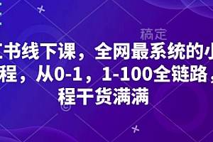 小红书线下课,全网最系统的小红书课程,从0-1,1-100全链路,全程干货满满