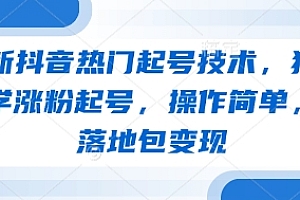 最新抖音热门起号技术,独家教学涨粉起号,操作简单,包落地包变现