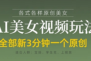 各类AI美女视频玩法,3分钟一个原创,当天可变现