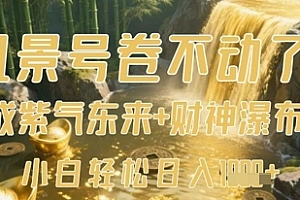 风景号卷不动了?AI一键生成紫气东来+财神瀑布视频,小白轻松日入数张