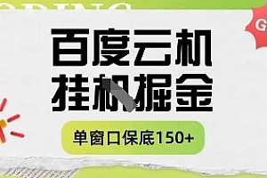 百度云机掘金项目实操课程单窗口保底5-10元月收益单窗口150+【揭秘】
