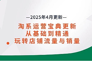 (14468期)淘系运营宝典2025年4月更新,从基础到精通,玩转店铺流量与销量