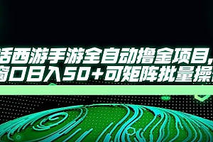 (14498期)大话西游手游全自动撸金项目,单窗口日入50+可矩阵批量操作