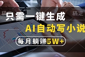 只需一键生成,AI自动写小说,实现躺着也能写作,每月收益过1w【揭秘】