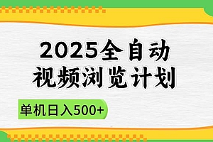 (14525期)2025全自动视频浏览计划,单机日入500+新手小白直接开干