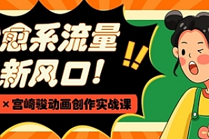 治愈系流量新风口,AI+宫崎骏动画创作实战课,从0到1打造爆款视频