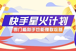 快手星火计划,零门槛、零粉丝也能参与,而且收益可观,一条视频爆赚7000+!