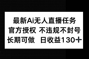 (14570期)最新AI无人直播任务,官方授权 不违规不封号,长期可做,日收益130+