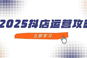 (14622期)2025抖店运营攻略,掌握抖店技巧,打造月销百万,新手入门到精通