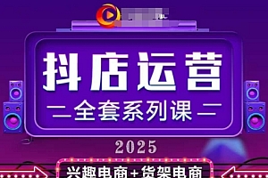 2025小店运营全套系列课,全新升级,从小店基础入门到进阶精通,系统掌握月销百w小店的核心秘密