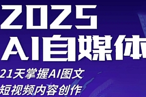 2025自媒体系统实战训练营,21天掌握AI图文短视频内容创作