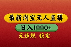 【最新】淘宝无人直播带货,独家技术,日入几张,不违规不封号,操作简单【揭秘】