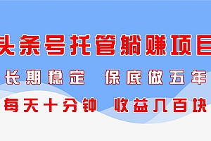(14635期)头条号托管躺赚项目,长期稳定,可做五年,每天十分钟,收益几百块