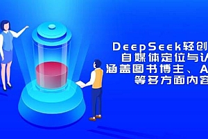 (14648期)DeepSeek轻创业课:自媒体定位与认知,涵盖图书博主、AI应用等多方面内容