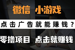 (14653期)只需要看广告就能赚钱?微信小程序小游戏,0撸手机赚钱,甚至连游戏都…