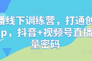 直播线下训练营,打通创始人ip,抖音+视频号直播流量密码