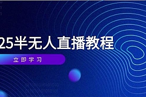 (14662期)半无人直播课(2025/4月) 基础到实操全覆盖,选品/剪辑/直播搭建与话术训练