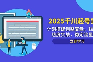 (14708期)2025千川起号实战,计划搭建调整复盘,线下录屏热度实战,稳定流量数据