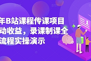 2025年B站课程传课项目实现被动收益,录课制课全流程实操演示