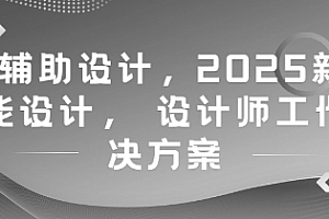 AI辅助设计,2025新版智能设计, 设计师工作解决方案
