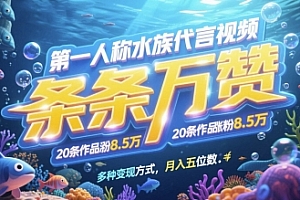 第一人称水族代言视频,条条万赞,20条作品涨粉7.8W,多种变现方式月入五位数