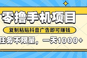 (14752期)2025年最新手机零撸小项目,复制粘贴抖音广告即可赚钱,平台大水,任务…