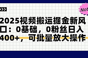 (14754期)2025视频搬运掘金新风口:0基础,0粉丝日入400+,可批量放大操作
