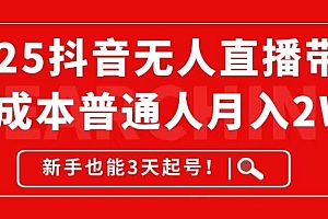 (14757期)2025抖音无人直播带货,无成本月入2W+,新手也能3天起号!