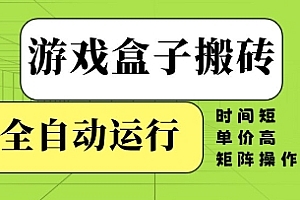 游戏盒子搬砖,全自动运行,无需人工,时间短、单价高、矩阵操作【揭秘】