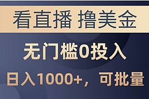 (14776期)最新看直播撸美金项目,无门槛0投入,单日可达1000+,可批量复制