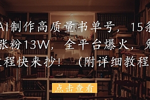 用AI制作高质量书单号,15条作品涨粉13W,全平台爆火,免费教程快来抄(附详细教程)