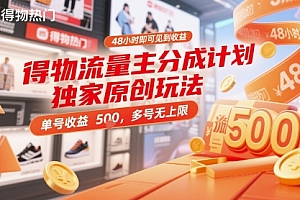 得物流量主分成计划独家原创玩法,48小时即可见到收益,单号收益5张,多号无上限【揭秘】