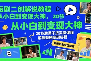短剧二创解说教程,从小白到变现大神,20节满满干货实操课程,解锁短剧变现秘籍