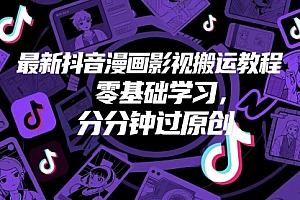 最新抖音漫画影视搬运教程,零基础学习,分分钟过原创