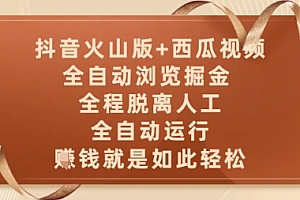 抖音火山版+西瓜视频双平台,全自动浏览掘金 ,全程脱离人工,全自动运行,挣米就是如此轻松【揭秘】