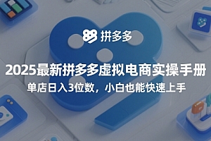 2025最新拼多多虚拟电商实操手册,单店日入3位数,小白也能快速上手【附赠选品工具】
