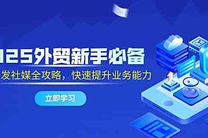 2025外贸新手必备,流程开发社媒全攻略,快速提升业务能力