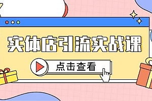 实体店引流实战课,短视频认知+抖加投放,精准对标百客进店