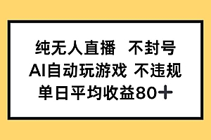 (14843期)纯无人直播不封号,AI自动玩游戏,单日收益80+