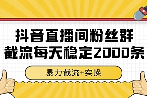抖音直播间粉丝群暴力截流,一台电脑每天稳定2000条数据,暴力截流+实操 【揭秘】