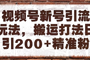 视频号新号引流玩法,搬运打法日引200+精准粉,可矩阵放大【揭秘】