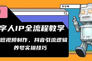 数字人IP全流程教学,AI短视频制作,抖音引流逻辑,养号实操技巧